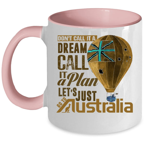 Let's Just Go To Australia Coffee Mug, Don't Call It A Dream Call It A Plan Accent Mug
