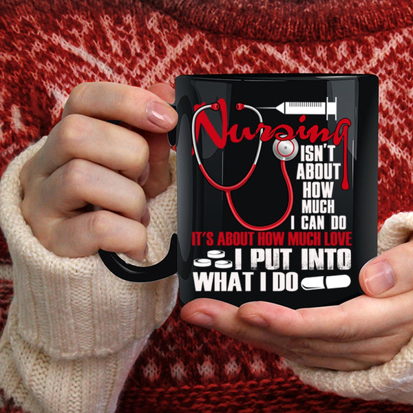 Nursing Isn't About How Much I Can Do Coffee Mug, Funny Coffee Cup