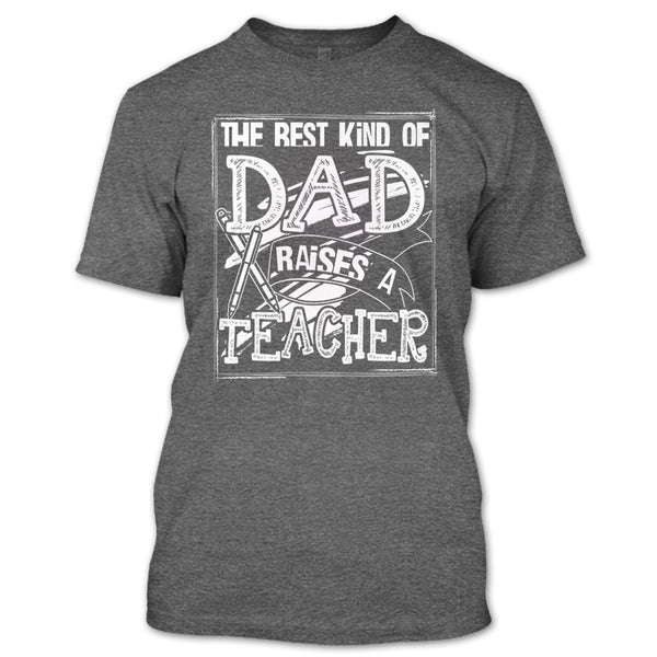 The Best Kind Of Dad T Shirt, Dad Raises A Teacher T Shirt
