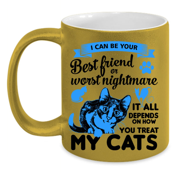 I Can Be Your Best Friend Cup, You Treat My Cats Mug