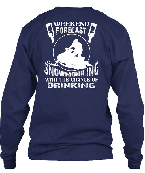 Weekend Forecast Snowmobiling T Shirt, Chance Of Drinking T Shirt