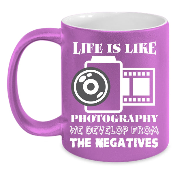Life Is Like Photography Coffee Mug, We Develop From The Negatives Coffee Cup