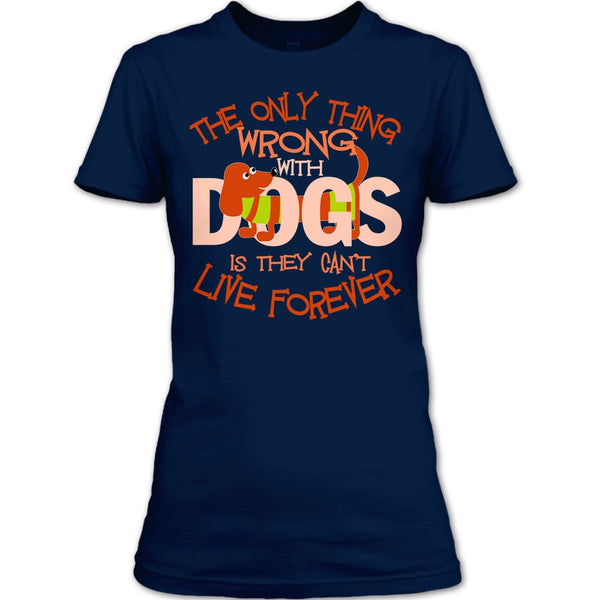 The Only Thing Wrong With Dog T Shirt, They Can't Live Forever T Shirt