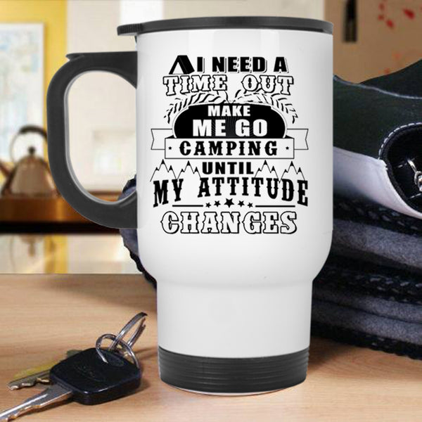 Funny Camping Travel Mug, I Need A Time Out Make Me Go Camping Mug