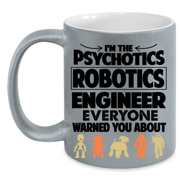 Funny Coffee Mug, I'm The Psychotics Robotics Engineer Accent Mug