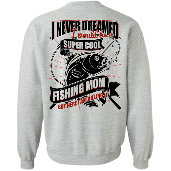 I Love Fishing T Shirt, I Would Be A Cool Fishing Mom Sweatshirt