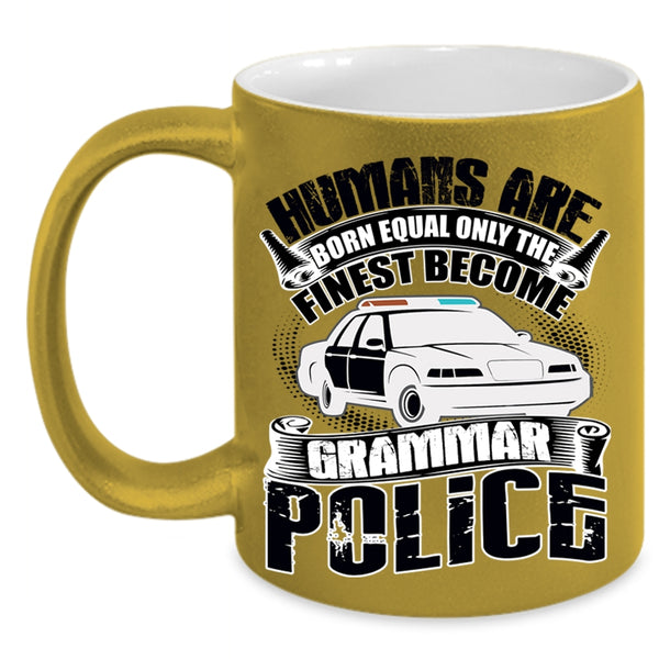 Only The Finest Become Grammar Police Coffee Mug, Humans Are Born Equal Accent Mug