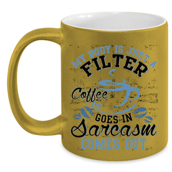Funny Saying Coffee Mug, My Body Is Just A Filter Coffee Accent Mug
