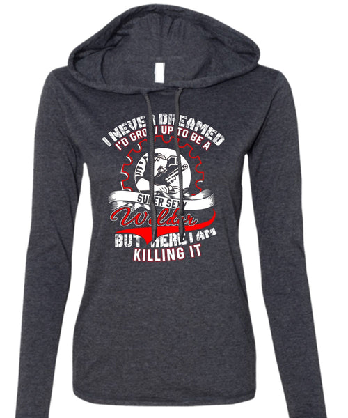 I'd Grow Up To Be A Welder T Shirt, I Never Dreamed T Shirt (Anvil Ladies Ringspun Hooded)