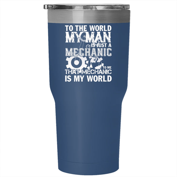 My Man Is Just A Mechanic Tumbler 30 oz Stainless Steel, To Me That Mechanic Is My World Travel Mug