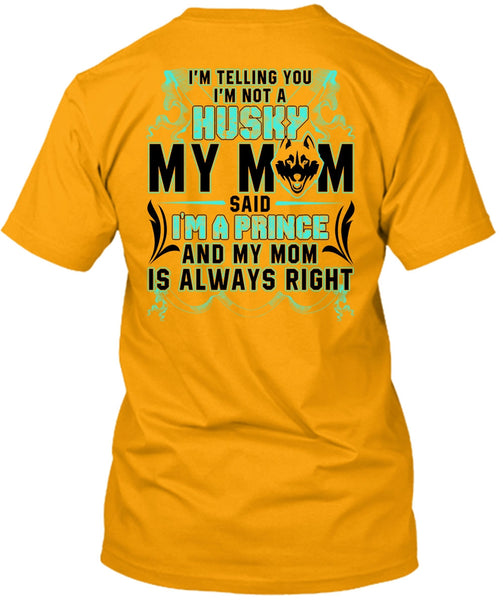 I'm Not A Husky My Mom T Shirt, I'm A Prince T Shirt