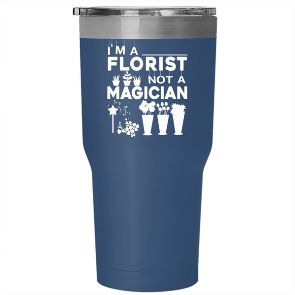 I'm A Florist Not A Magician Tumbler 30 oz Stainless Steel, Cute Gift For Florists Travel Mug