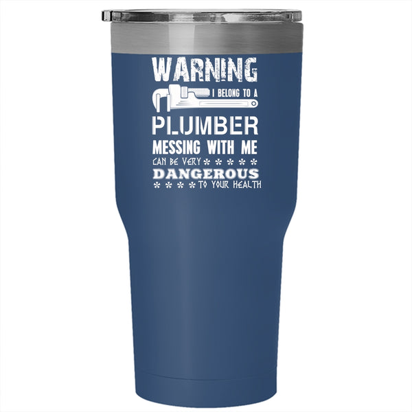 I Belong To A Plumber Tumbler 30 oz Stainless Steel, Messing With Me Can By Very Dangerous Travel Mug
