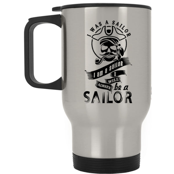 I Will Always Be A Sailor Travel Mug, I Was A Sailor Mug