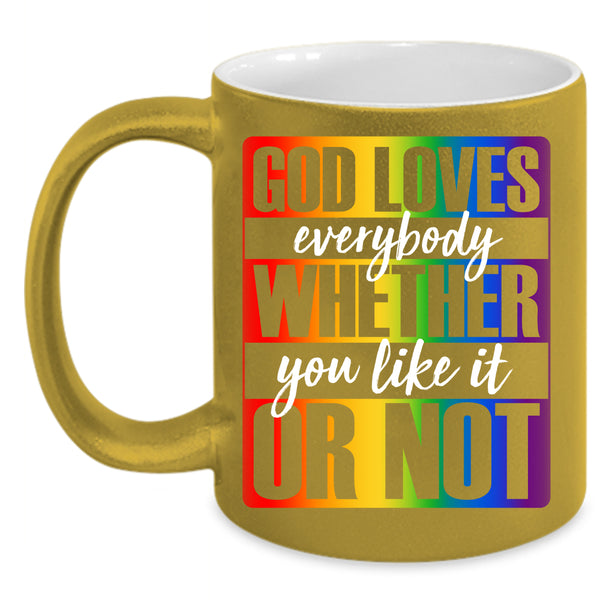 God Loves Everybody Coffee Mug, Whether You Like It Or Not Coffee Cup