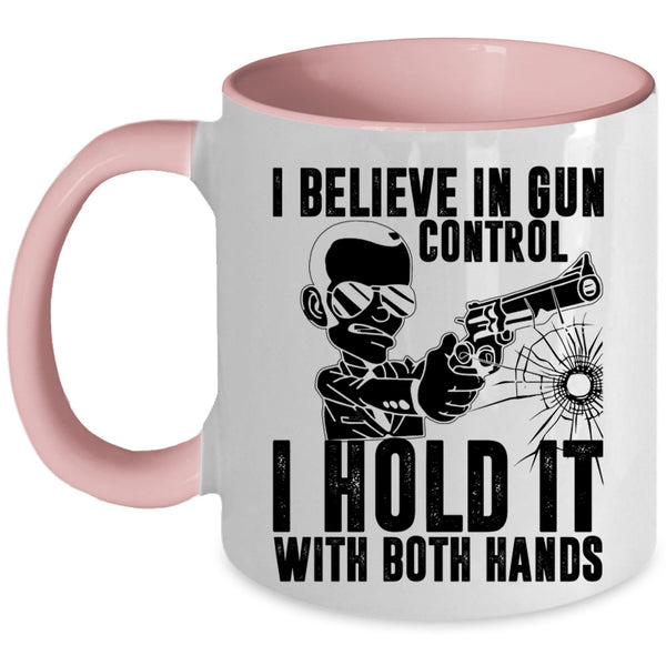 I Hold It With Both Hands Coffee Mug, I Believe In Gun Control Accent Mug