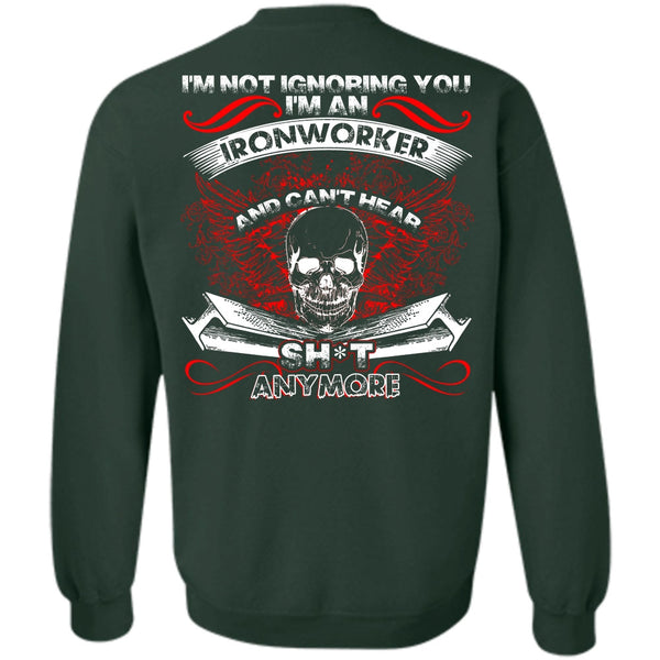 I'm Not Ignoring You T Shirt, I Love Ironworker Sweatshirt