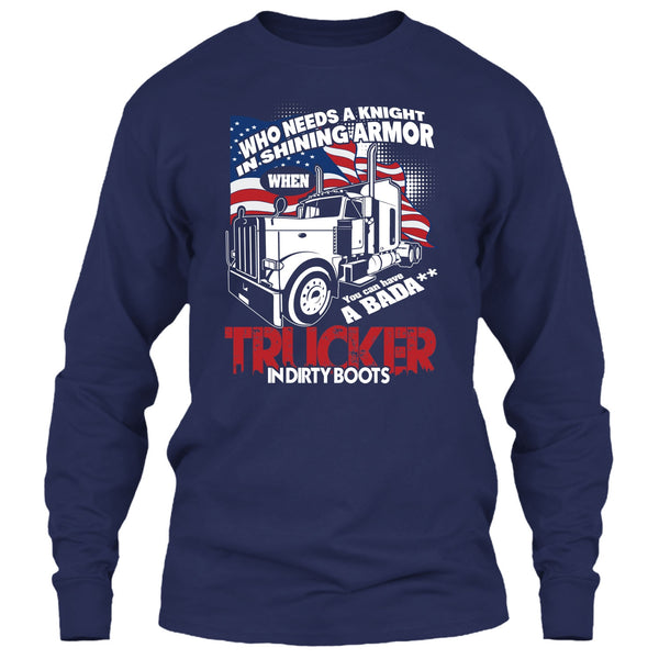 Who Needs A Knight T Shirt, Trucker In Dirty Boots T Shirt