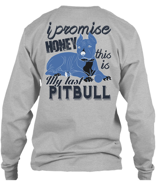I Promise Honey This Is My Last Pit Bull T Shirt, I Love Pit Bull T Shirt