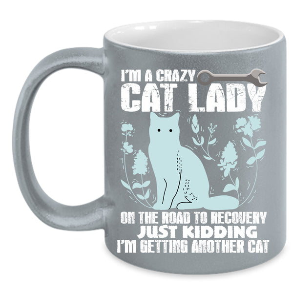 I'm A Crazy Cat Lady Coffee Mug, I'm Getting Another Cat Coffee Cup