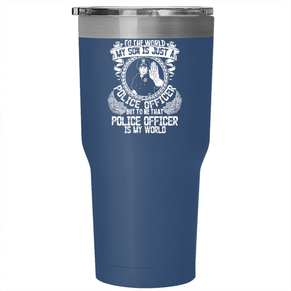 My Son Is Just A Police Officer Tumbler 30 oz Stainless Steel, That Police Officer Is My World Travel Mug