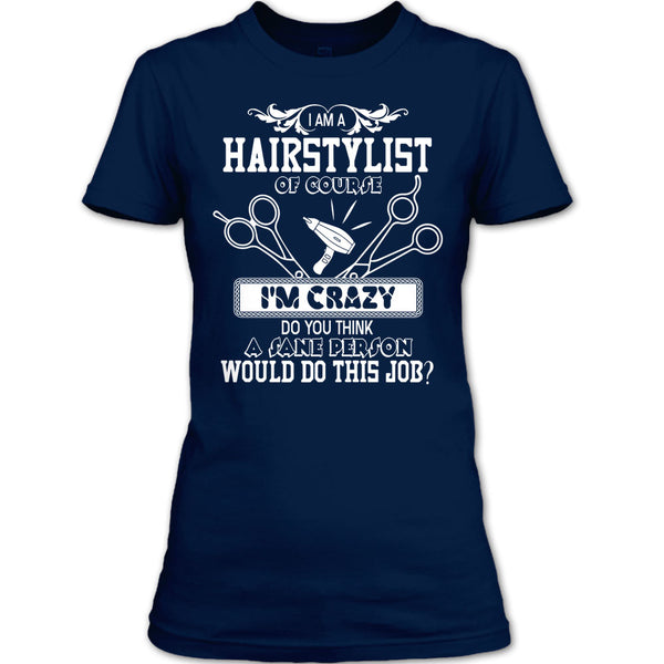 I'm A Hairstylist T Shirt, I'm Crazy T Shirt