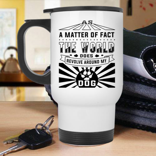 Cute Dogs Travel Mug, The World Revolves Around My Dog Mug