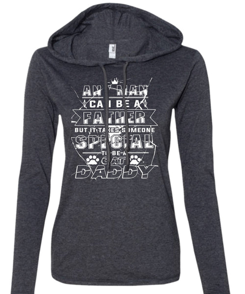 Any Man Can Be A Father But It Takes Someone Special To Be A Cat Daddy T Shirt (Anvil Ladies Ringspun Hooded)