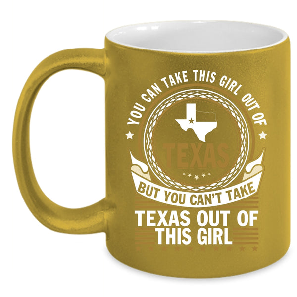 You Can't Take Texas Out Of This Girl Coffee Mug, Pretty Girls Coffee Cup