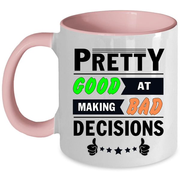 Decisions Coffee Mug, Pretty Good At Making Bad Accent Mug