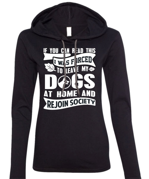 I Was Forced To Leave My Dogs T Shirt, I Love My Dog T Shirt (Anvil Ladies Ringspun Hooded)