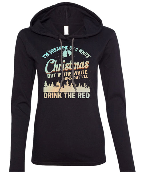 I'm Dreaming Of A White Christmas T Shirt, Drink The Red T Shirt (Anvil Ladies Ringspun Hooded)