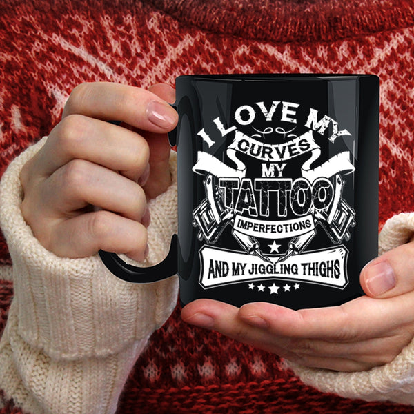 I Love My Curves My Tattoo Imperfections Coffee Mug, My Jiggling Thighs Coffee Cup