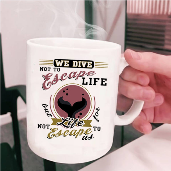 I Love Diving Coffee Mug, We Dive Not To Escape Life Cup