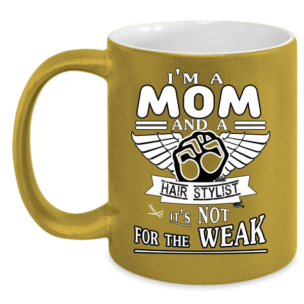 I'm A Mom And A Hairstylist Coffee Mug, It's Not For The Weak Coffee Cup