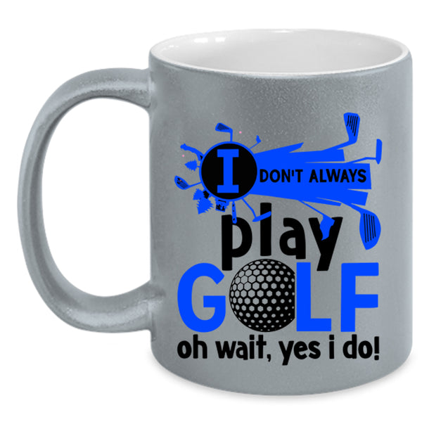 Oh Wait Yes I Do Coffee Mug, I Don't Always Play Golf Accent Mug
