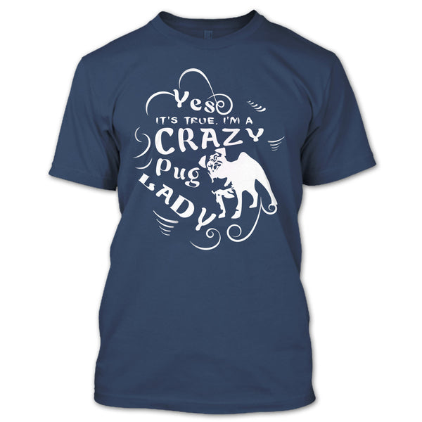 Yes It's True I Am A Crazy Pug Lady T Shirt, Coolest Dog Ever T Shirt
