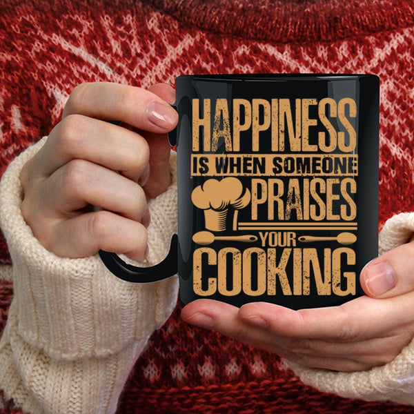 Happiness Is When Someone Praises You Cooking Coffee Mug, Funny Coffee Cup