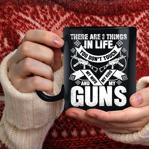 There Are 3 Things In Life You Don't Touch Coffee Mug, My Wife My Kids And My Guns Coffee Cup
