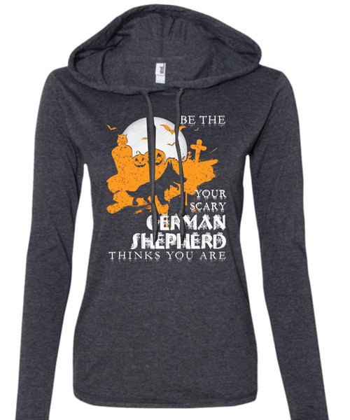 Your Scary German Shepherd Think You Are T Shirt, I Love Dogs T Shirt (Anvil Ladies Ringspun Hooded)
