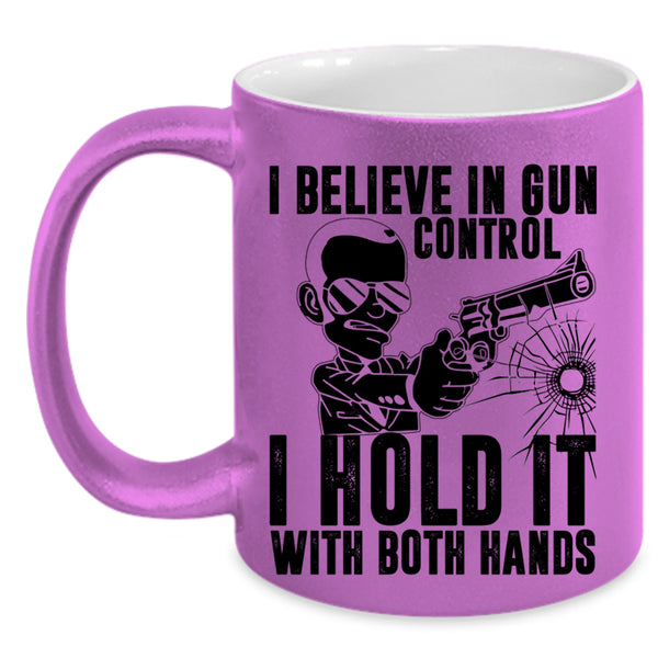 I Hold It With Both Hands Coffee Mug, I Believe In Gun Control Accent Mug