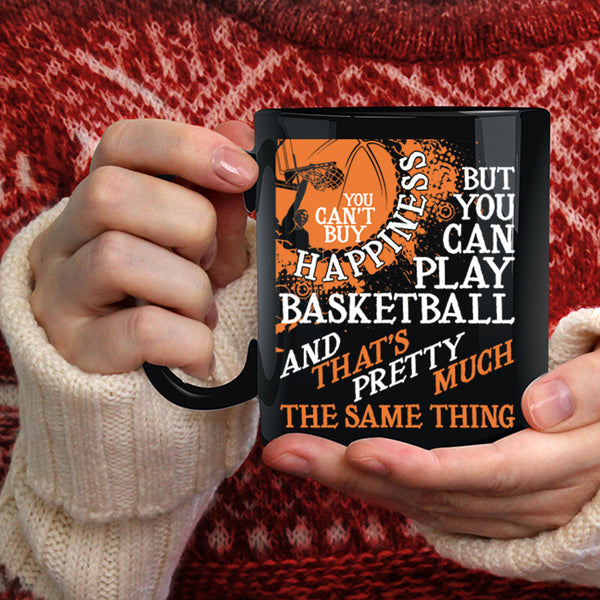 You Can't Buy Happiness Coffee Mug, You Can Play Basketball Coffee Cup