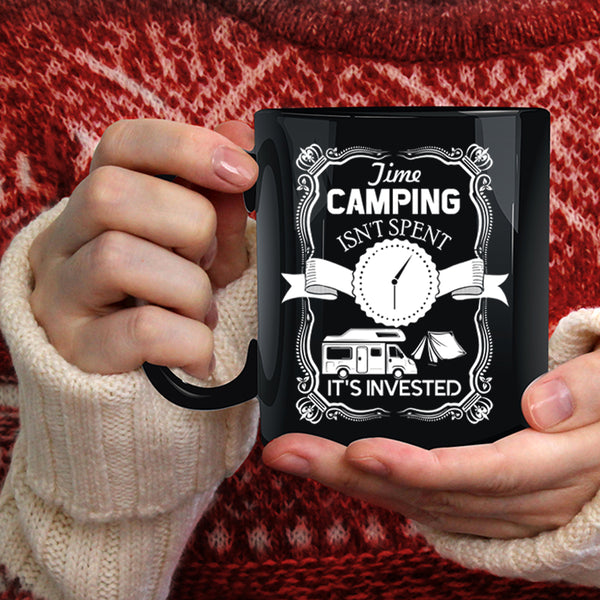 Time Camping Isn't Spent Coffee Mug, It's Invested Coffee Cup