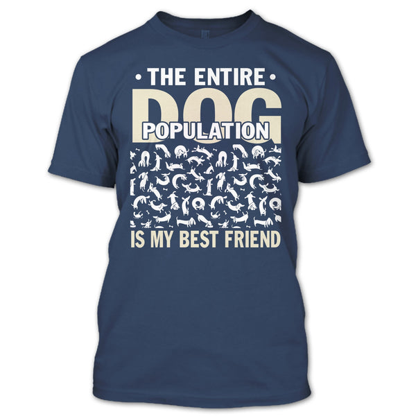 The entire Dog Population T Shirt, Dog Is My Best Friend T Shirt