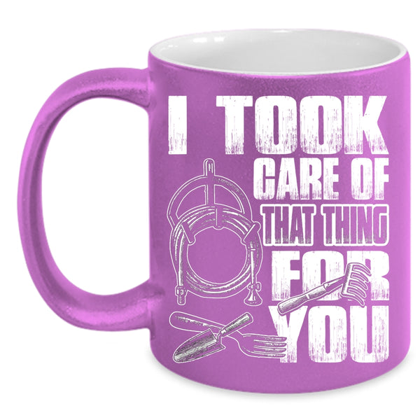 I Took Care Of That Thing For You Coffee Mug, Funny Gardener Coffee Cup