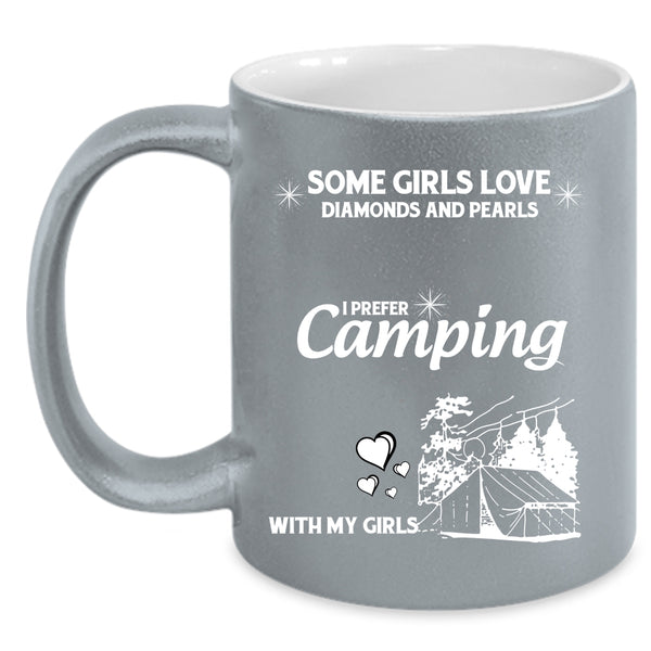 Some Girls Love Diamonds And Pearls Coffee Mug, I Prefer Camping With My Girls Coffee Cup