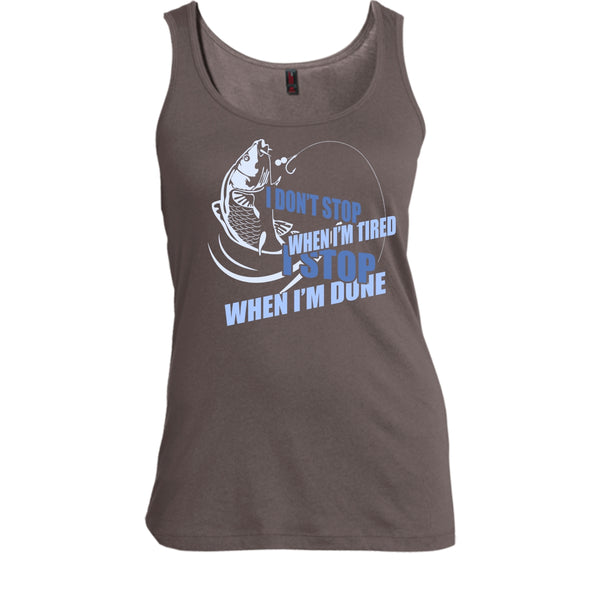 I Don't Stop When I'm Tried T Shirt, I Stop When I'm Done Tank Top