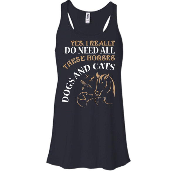 Yes I Realy Do Need All T Shirt, These Horses Dog And Cat T Shirt, Cool T Shirt