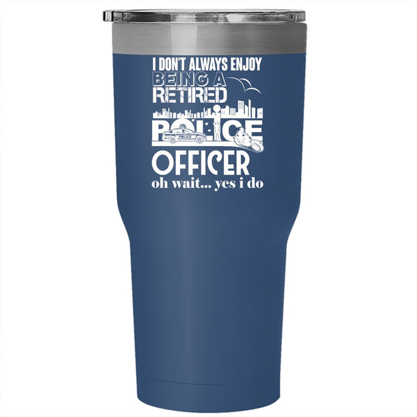 Being A Retired Police Officer Tumbler 30 oz Stainless Steel, Retirement  Travel Mug