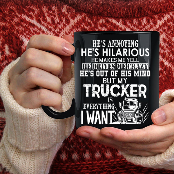 My Trucker Is Everything I Want Coffee Mug, I Love Trucker Coffee Cup